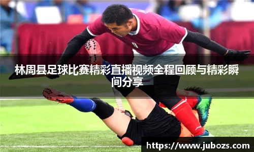 林周县足球比赛精彩直播视频全程回顾与精彩瞬间分享