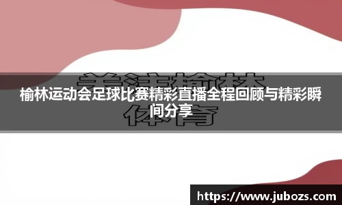 榆林运动会足球比赛精彩直播全程回顾与精彩瞬间分享