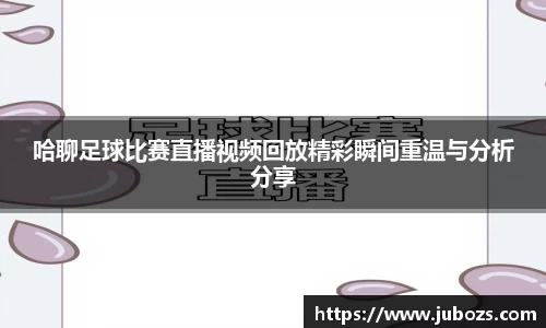 哈聊足球比赛直播视频回放精彩瞬间重温与分析分享