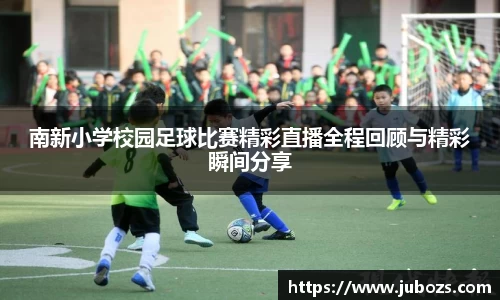 南新小学校园足球比赛精彩直播全程回顾与精彩瞬间分享